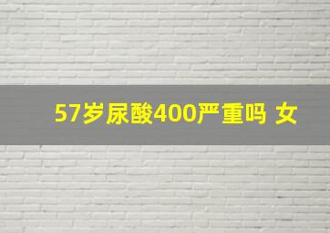 57岁尿酸400严重吗 女